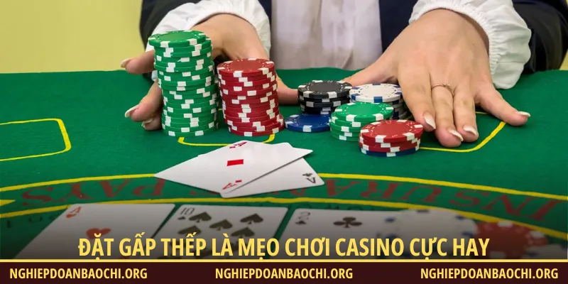 Đặt gấp thếp là mẹo chơi casino cực hay dành cho bet thủ