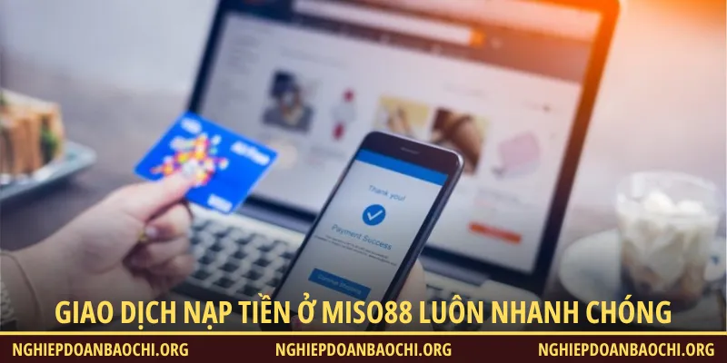 Giao dịch nạp tiền tại Miso88 luôn nhanh chóng