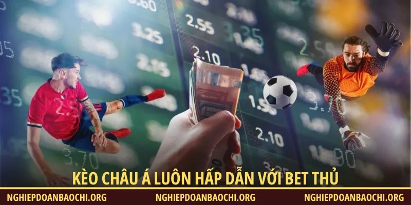Kèo châu Á luôn mang đến sức hấp dẫn cực cao dành cho bet thủ