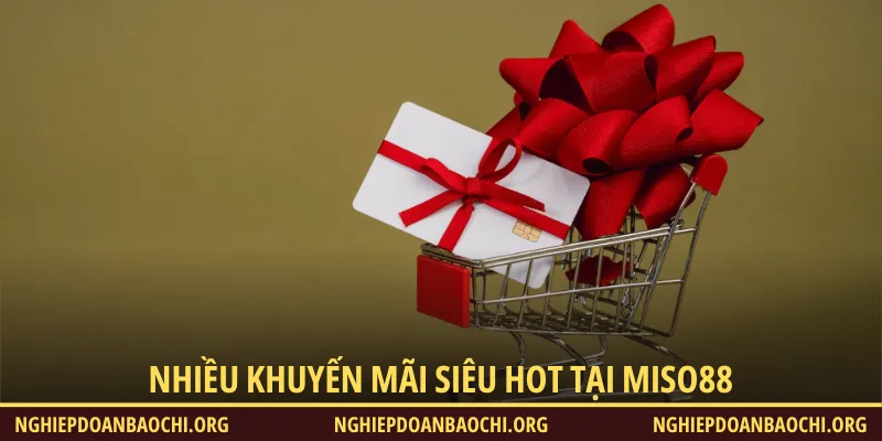 Nhiều khuyến mãi siêu hot đang có tại Miso88