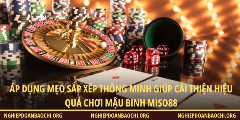 Áp dụng mẹo sắp xếp thông minh giúp cải thiện hiệu quả chơi Mậu Binh Miso88