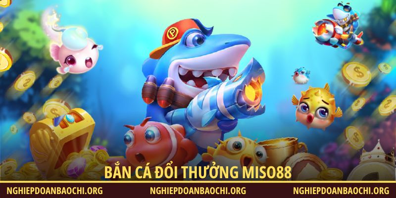Bắn cá đổi thưởng Miso88