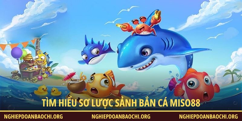 Tìm hiểu sơ lược về sảnh bắn cá Miso88