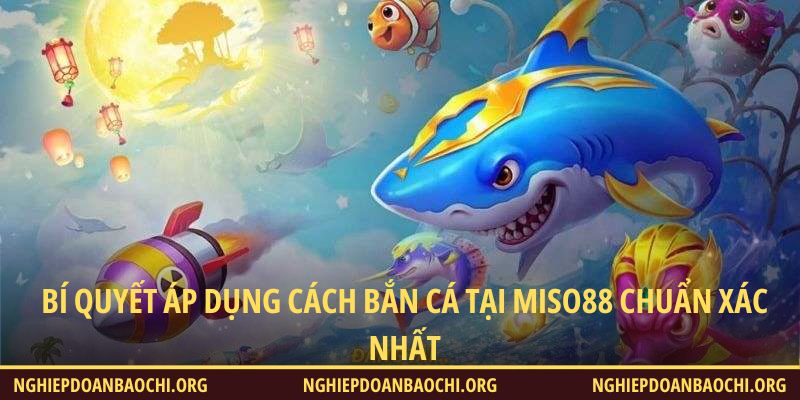 Cách bắn cá Miso88