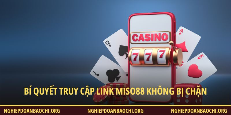 Bí quyết truy cập link Miso88 không bị chặn
