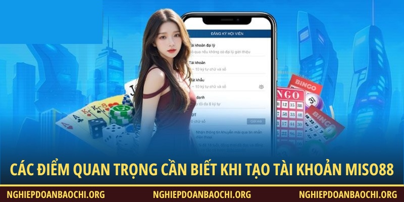 Các điểm quan trọng cần biết khi tạo tài khoản Miso88