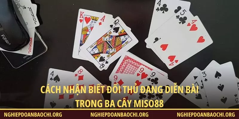 Cách nhận biết đối thủ đang diễn bài trong Ba Cây Miso88