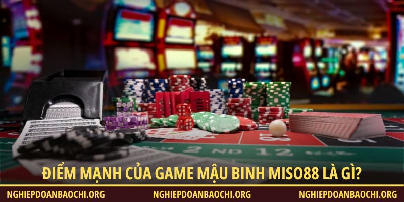 Điểm mạnh của game Mậu Binh Miso88 là gì?