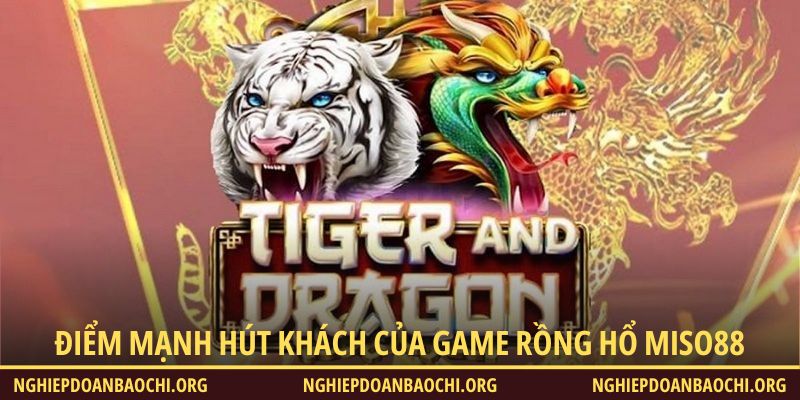 Điểm mạnh hút khách của game Rồng Hổ Miso88