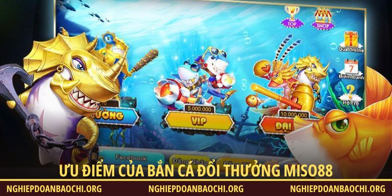 Lợi thế nổi bật của game bắn cá Miso88