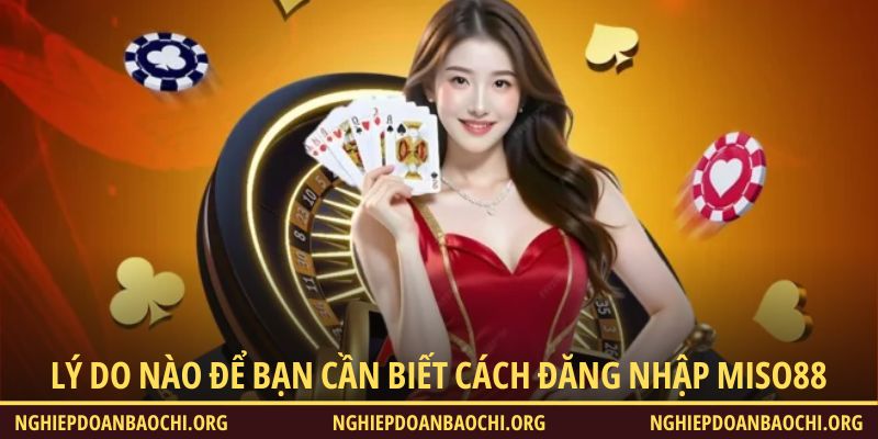 Lý do nào để bạn cần biết cách đăng nhập Miso88