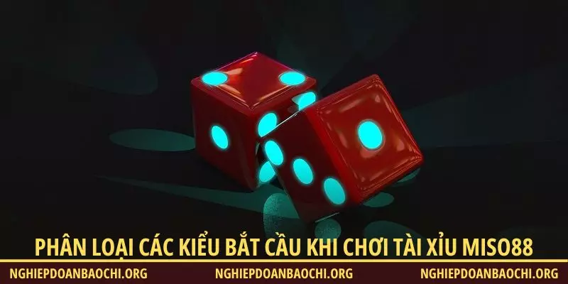 Phân loại các kiểu bắt cầu khi chơi Tài Xỉu Miso88
